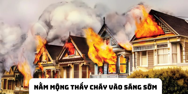 Nằm mộng thấy thời điểm bị cháy vào sáng sớm