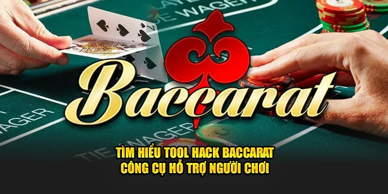 Tìm hiểu tool hack baccarat công cụ hổ trợ người chơi