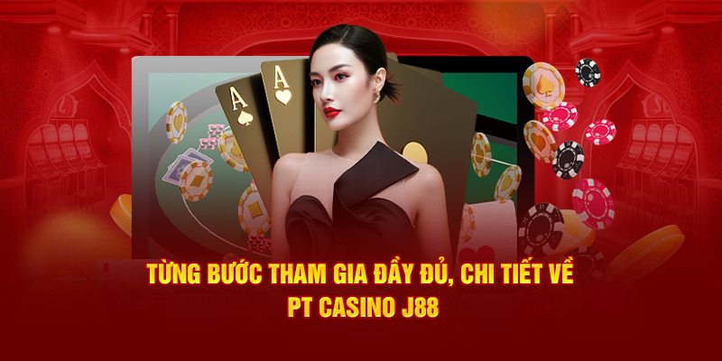 Từng bước tham gia đầy đủ chi tiết về PT Casino