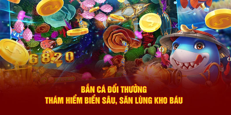 Bắn cá đổi thưởng thám hiểm biển sâu săn lùng kho báo