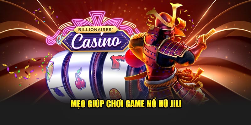 Mẹo giúp chơi game Nổ hũ JILI 